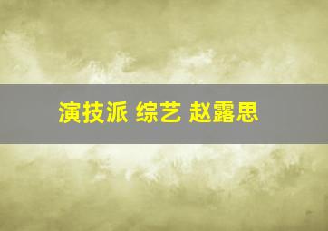 演技派 综艺 赵露思